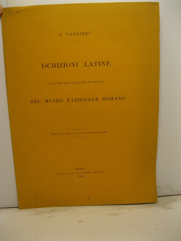 Iscrizioni latine aggiunte alla raccolta epigrafica del Museo Nazionale Romano. Estratto dalle Notizie degli Scavi del mese di agosto 1894